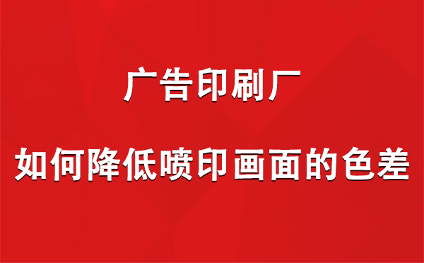 头屯河广告印刷厂如何降低喷印画面的色差