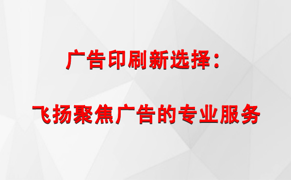 头屯河广告印刷新选择：飞扬聚焦广告的专业服务